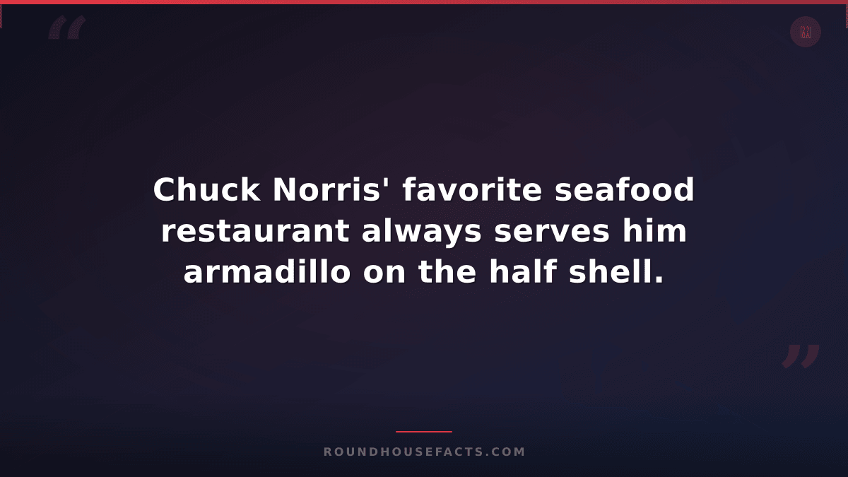Chuck Norris Fact — Chuck Norris' favorite seafood restaurant always serves him