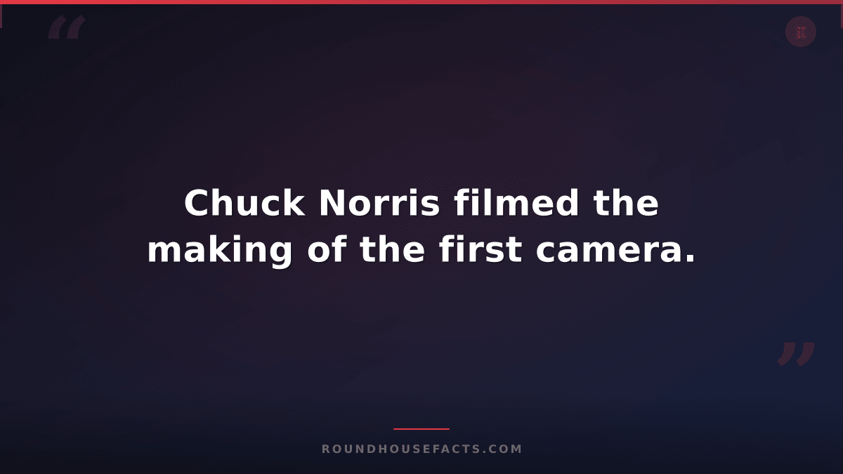 Chuck Norris Fact — Chuck Norris filmed the making of the first camera.