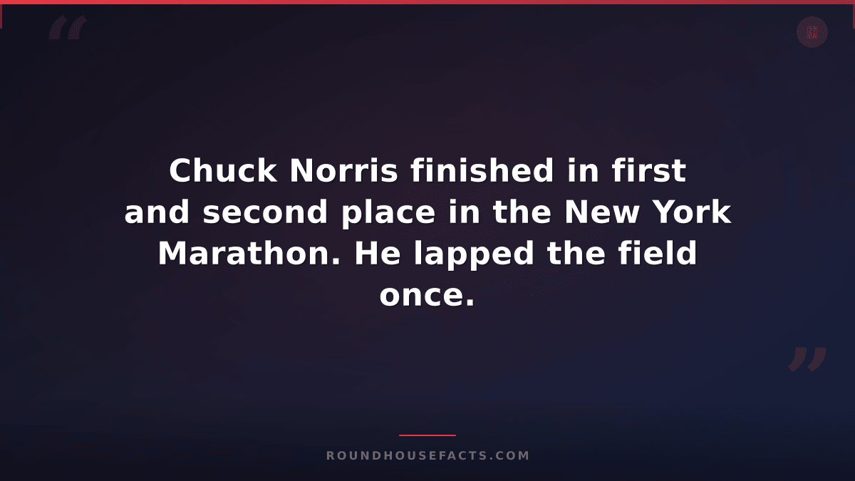Chuck Norris Fact — Chuck Norris finished in first and second place in the New Y