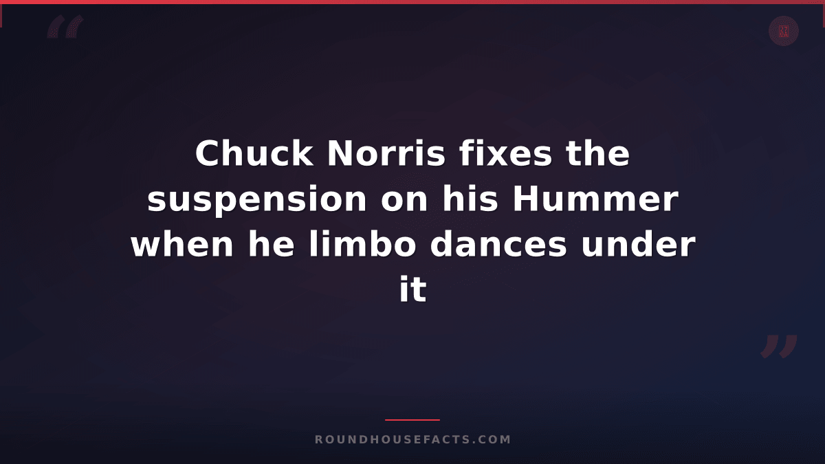 Chuck Norris Fact — Chuck Norris fixes the suspension on his Hummer when he limb