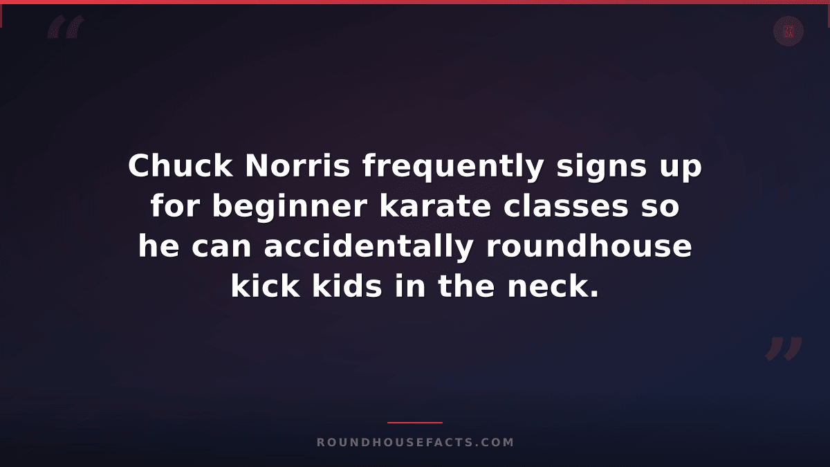 Chuck Norris Fact — Chuck Norris frequently signs up for beginner karate classes