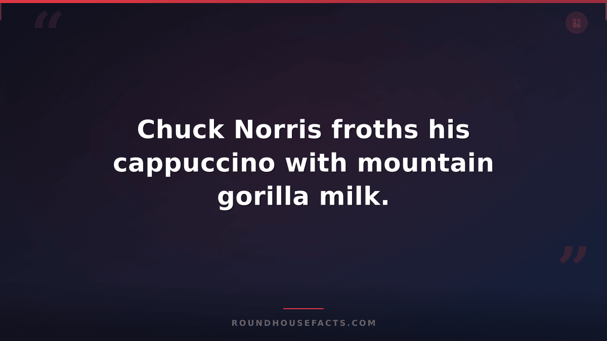 Chuck Norris Fact — Chuck Norris froths his cappuccino with mountain gorilla mil