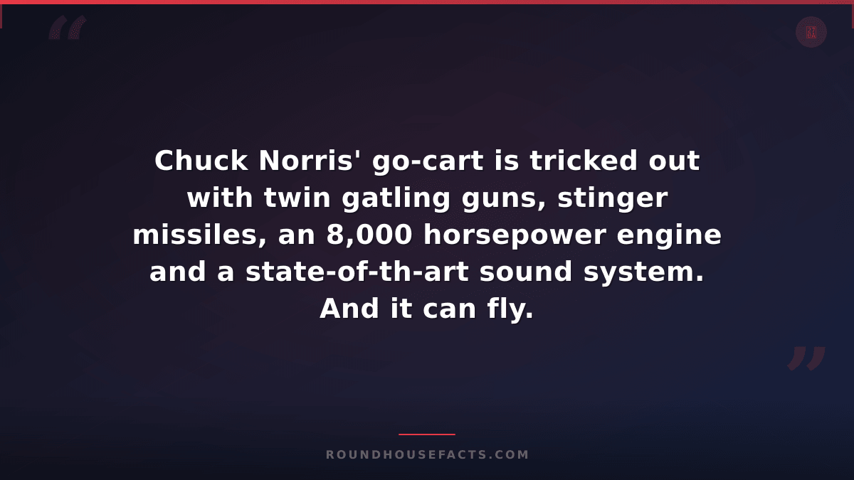 Chuck Norris Fact — Chuck Norris' go-cart is tricked out with twin gatling guns,