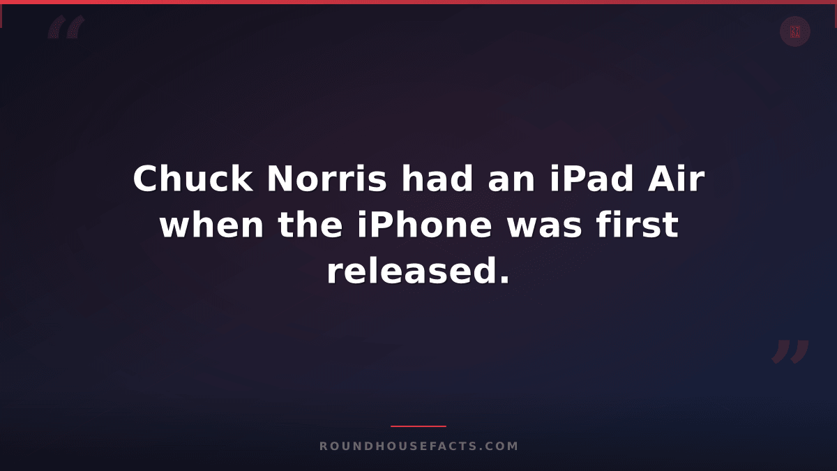 Chuck Norris Fact — Chuck Norris had an iPad Air when the iPhone was first relea
