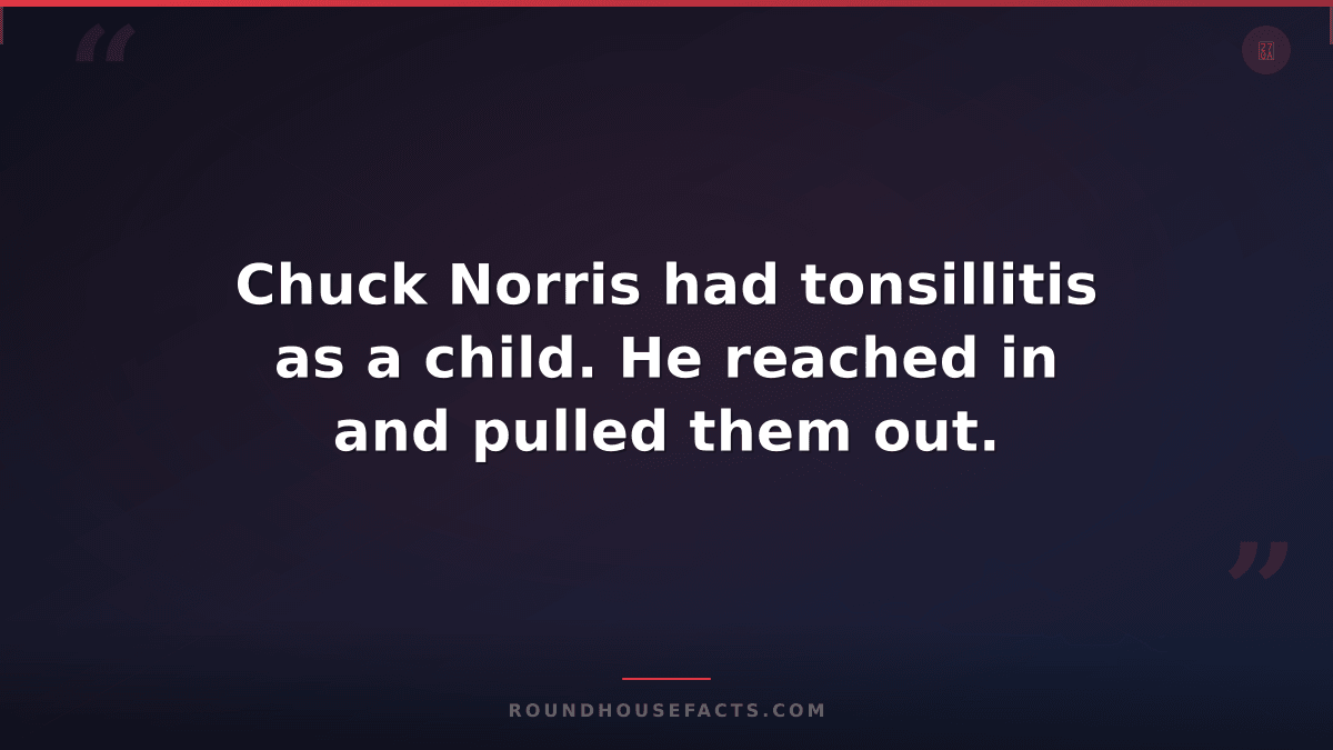 Chuck Norris Fact — Chuck Norris had tonsillitis as a child. He reached in and p