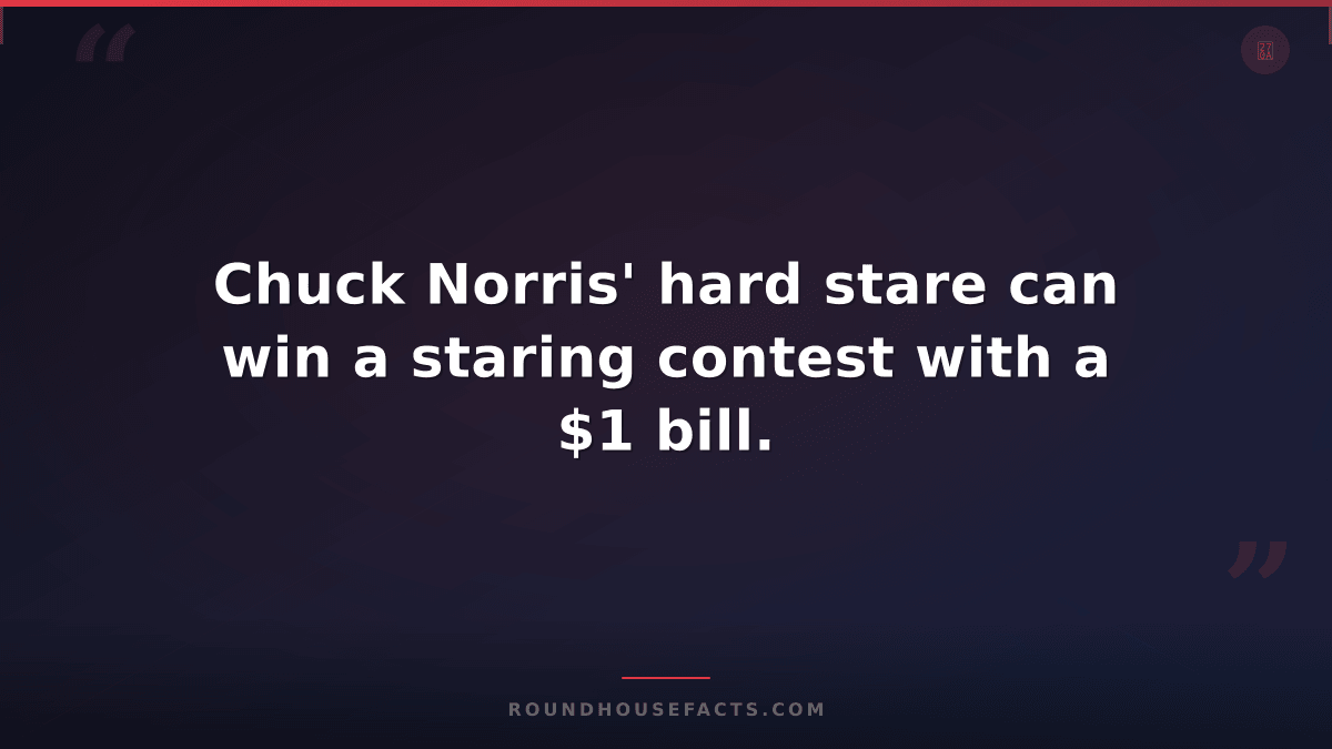 Chuck Norris Fact — Chuck Norris' hard stare can win a staring contest with a $1