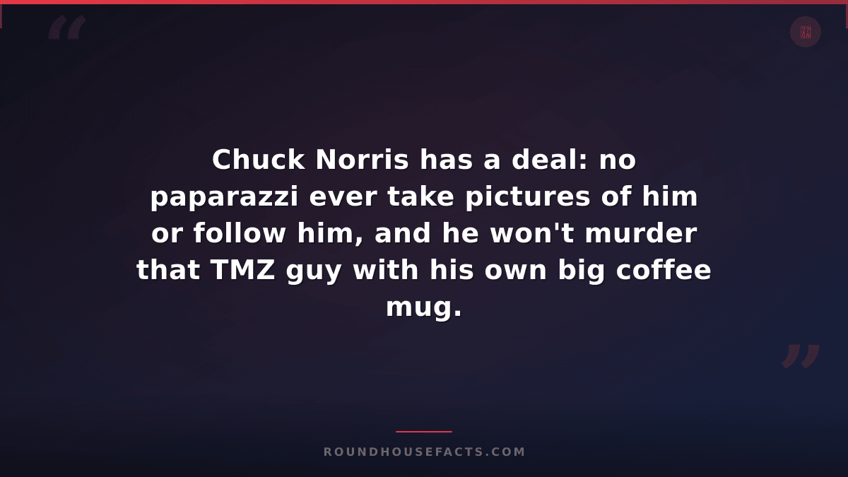 Chuck Norris Fact — Chuck Norris has a deal: no paparazzi ever take pictures of