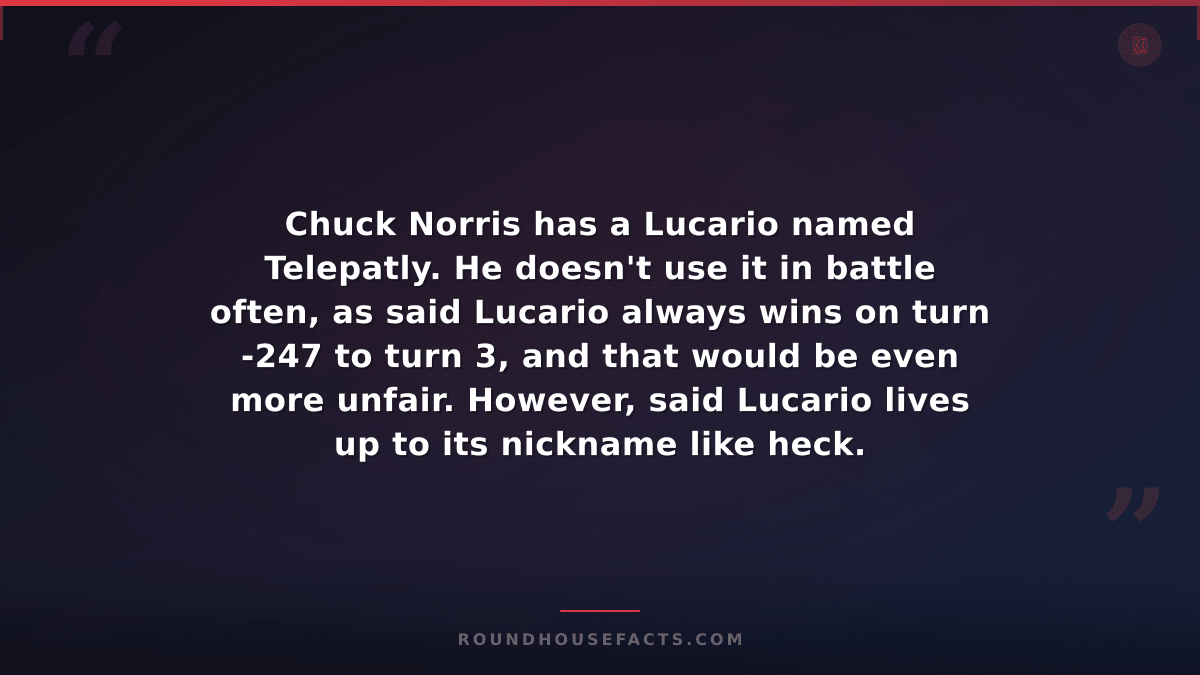 Chuck Norris Fact — Chuck Norris has a Lucario named Telepatly. He doesn't use i