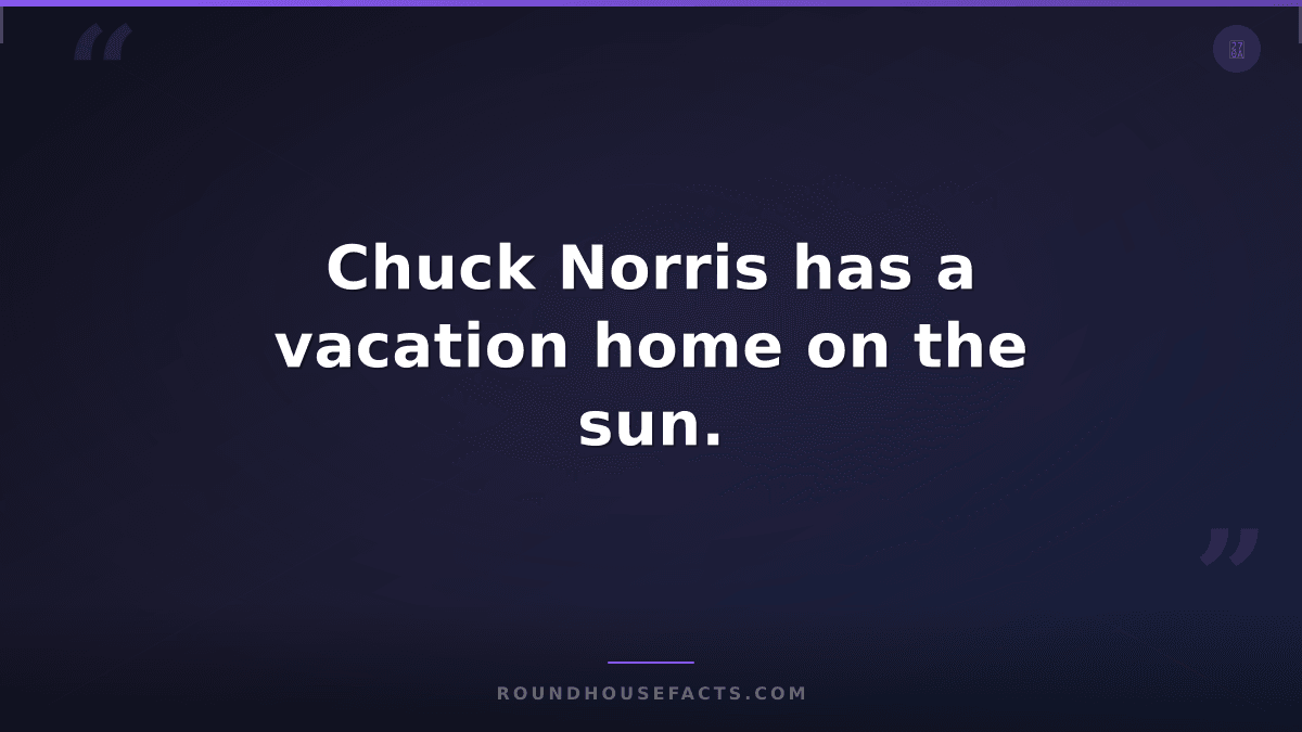 Chuck Norris Fact — Chuck Norris has a vacation home on the sun.