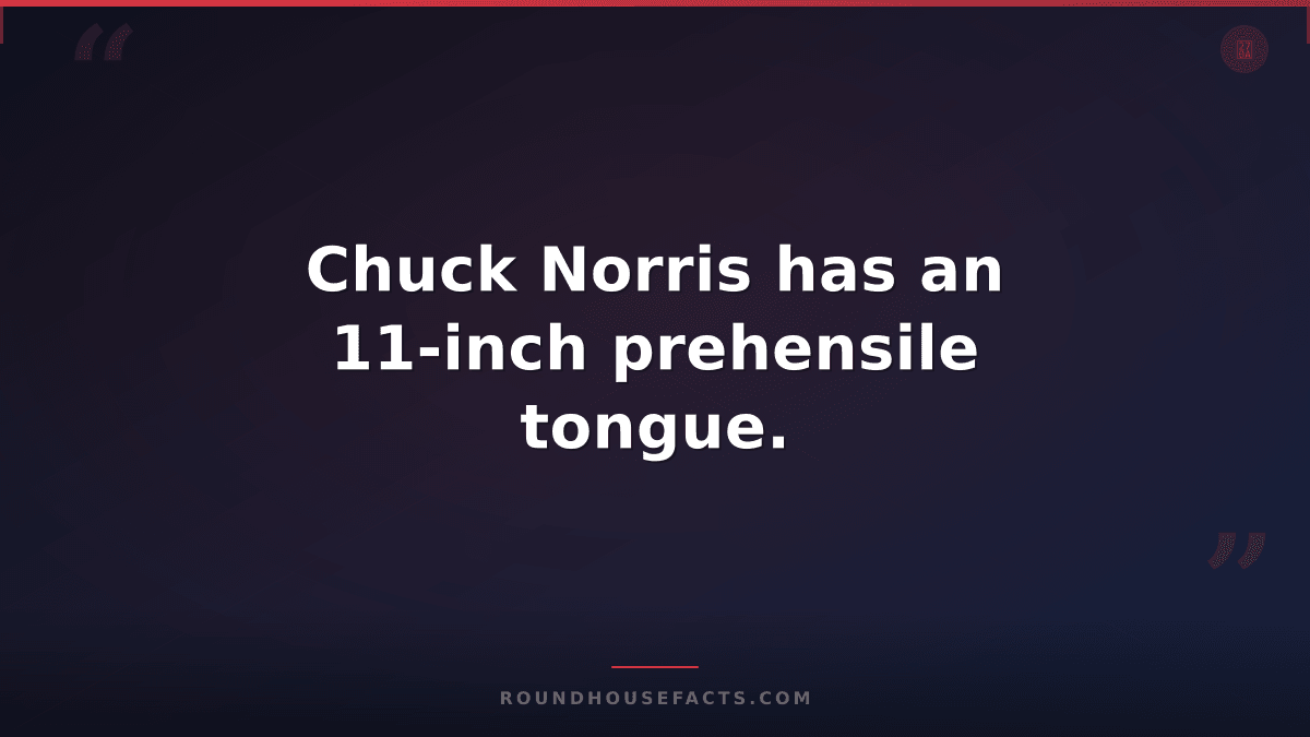 Chuck Norris Fact — Chuck Norris has an 11-inch prehensile tongue.