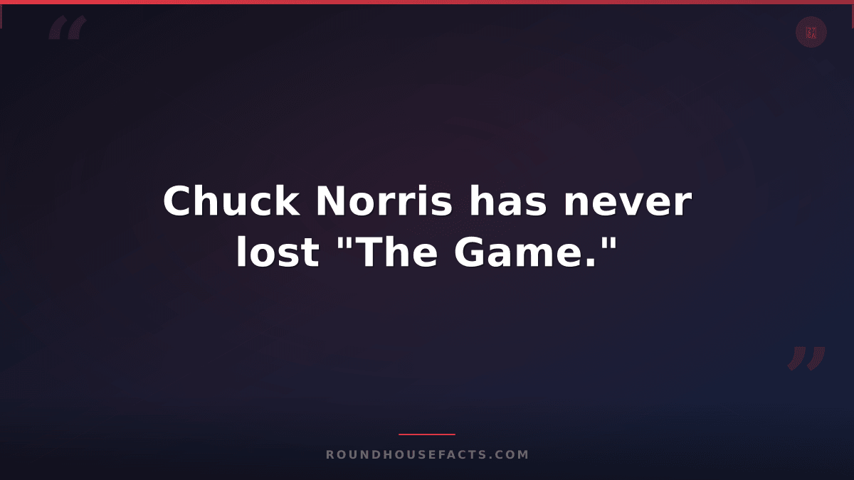 Chuck Norris Fact — Chuck Norris has never lost "The Game."