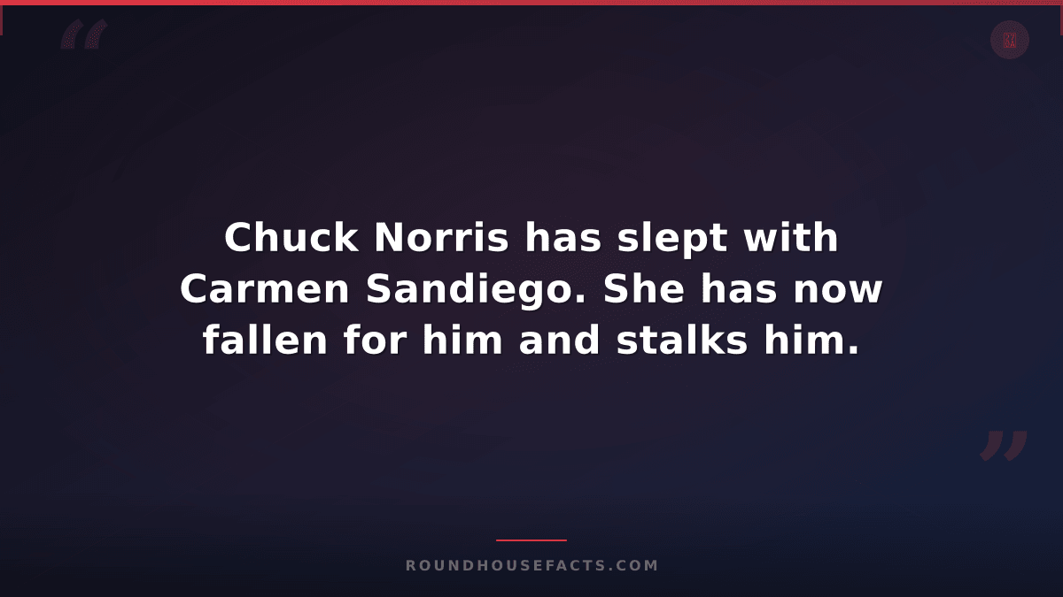 Chuck Norris Fact — Chuck Norris has slept with Carmen Sandiego. She has now fal