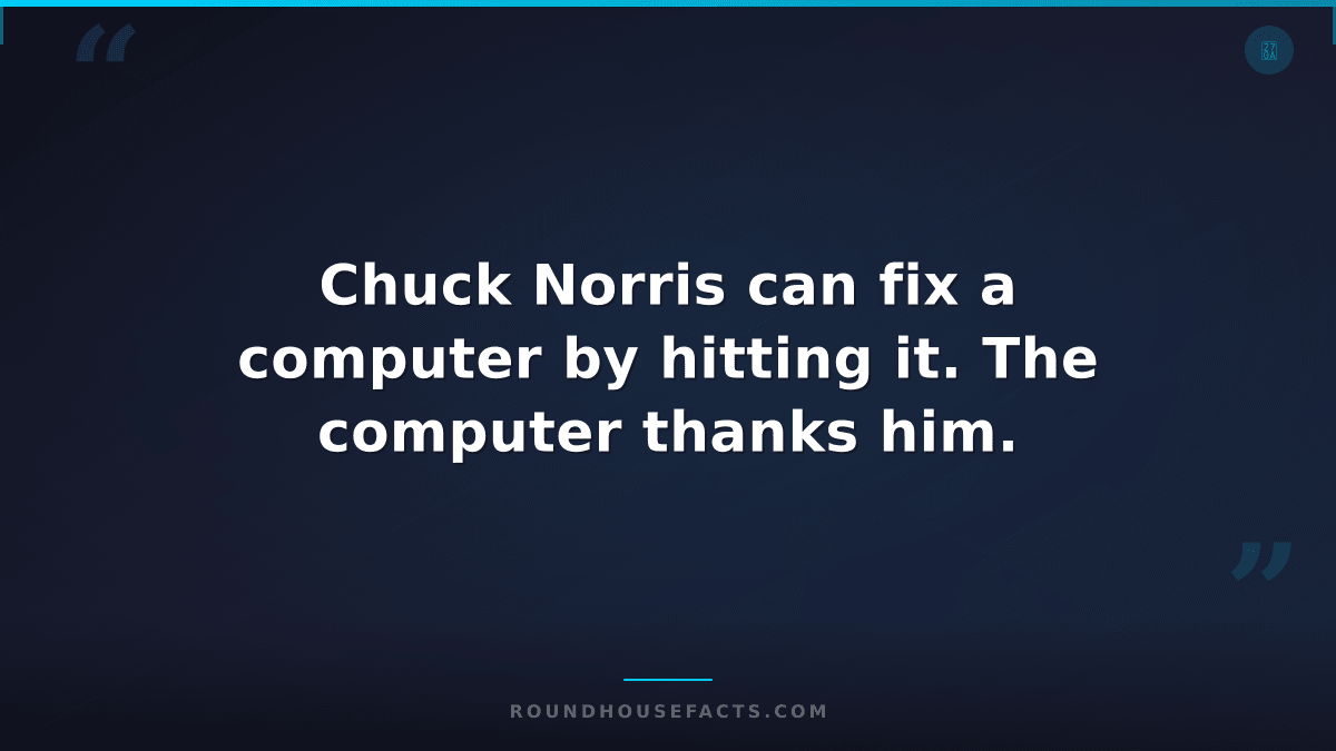 Chuck Norris Fact — Chuck Norris can fix a computer by hitting it. The computer