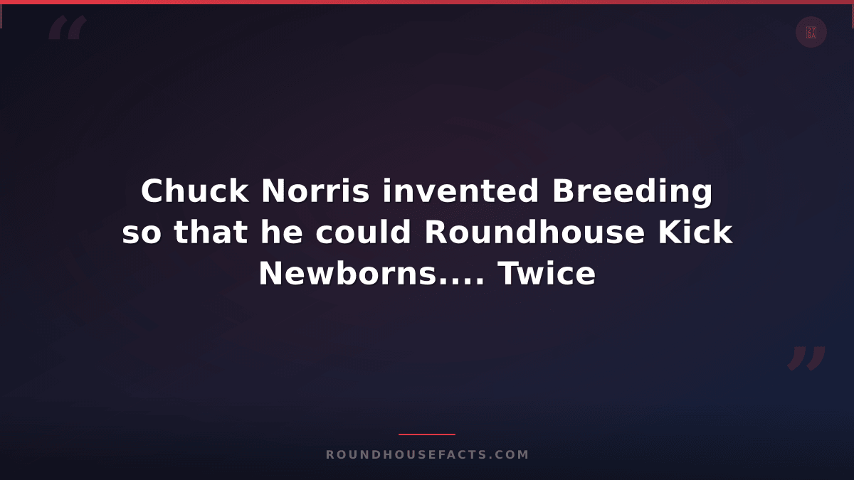 Chuck Norris Fact — Chuck Norris invented Breeding so that he could Roundhouse K