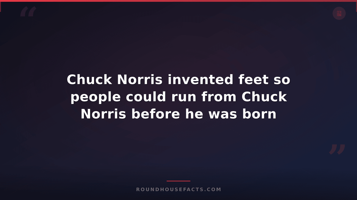 Chuck Norris Fact — Chuck Norris invented feet so people could run from Chuck No