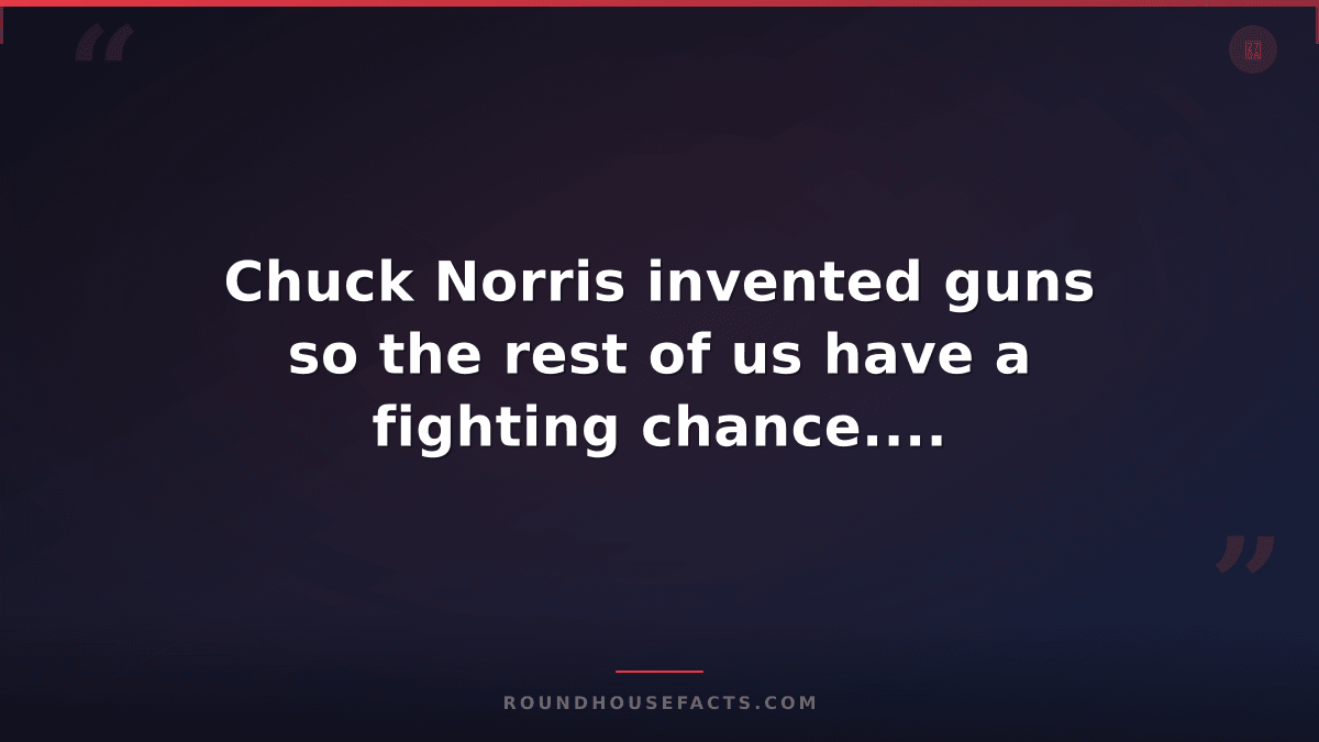 Chuck Norris Fact — Chuck Norris invented guns so the rest of us have a fighting