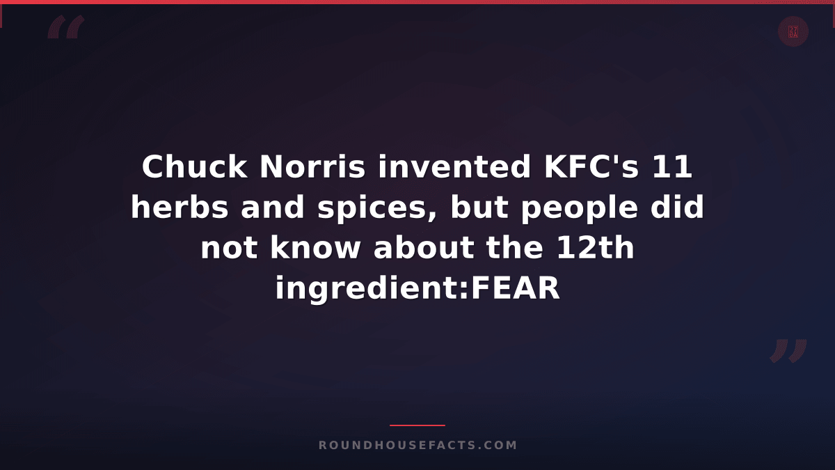 Chuck Norris Fact — Chuck Norris invented KFC's 11 herbs and spices, but people