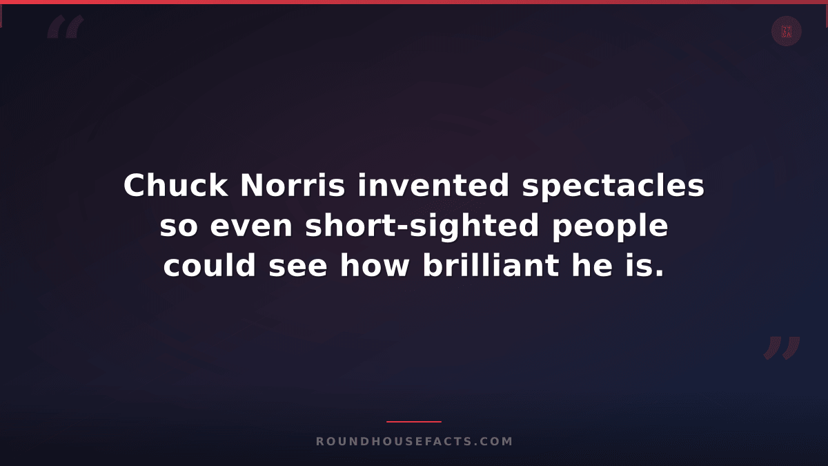 Chuck Norris Fact — Chuck Norris invented spectacles so even short-sighted peopl