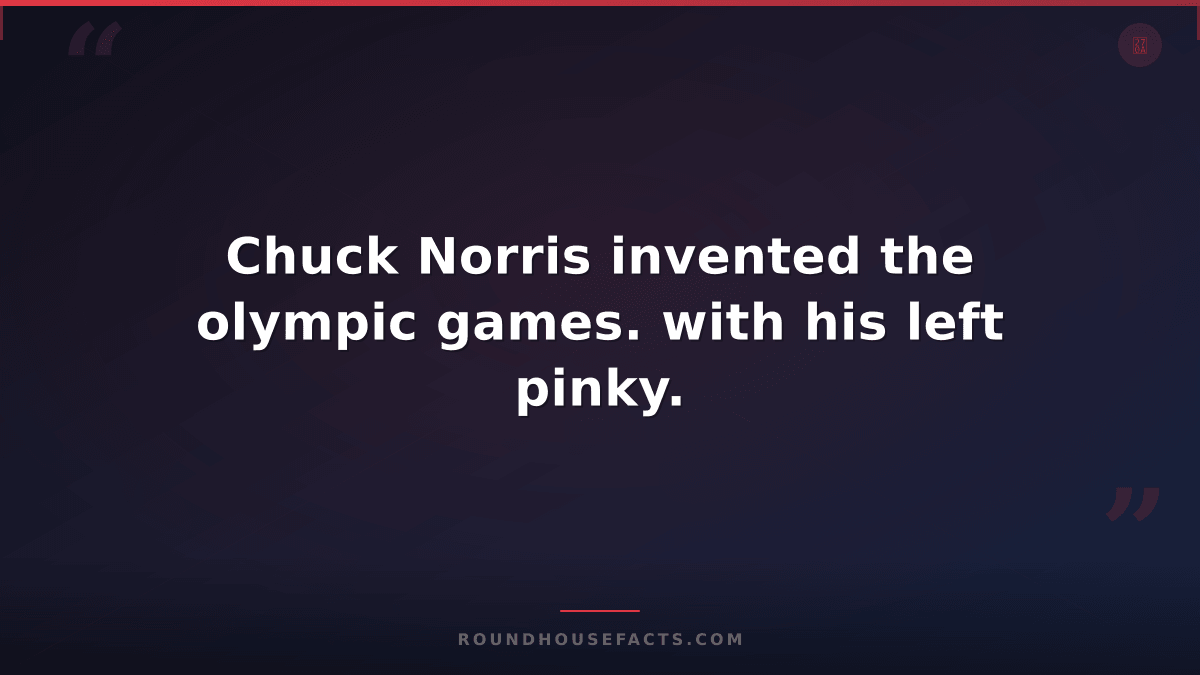 Chuck Norris Fact — Chuck Norris invented the olympic games. with his left pinky