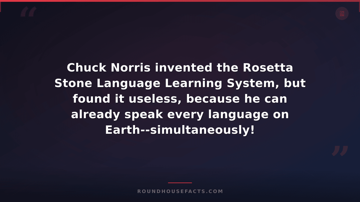Chuck Norris Fact — Chuck Norris invented the Rosetta Stone Language Learning Sy