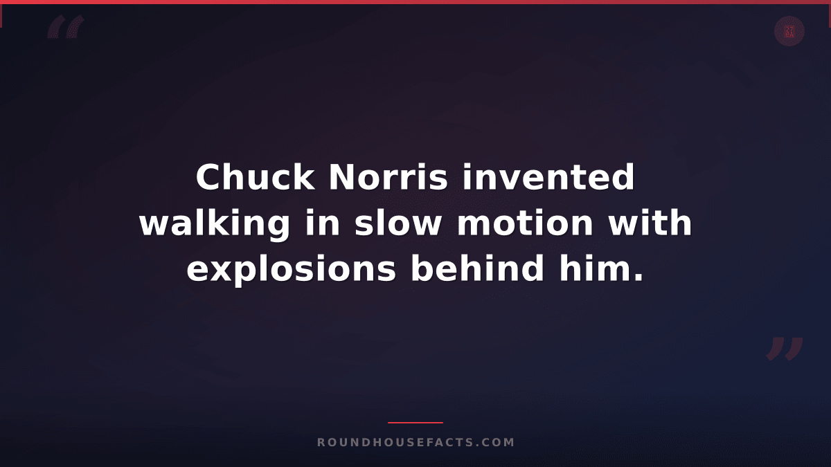 Chuck Norris Fact — Chuck Norris invented walking in slow motion with explosions
