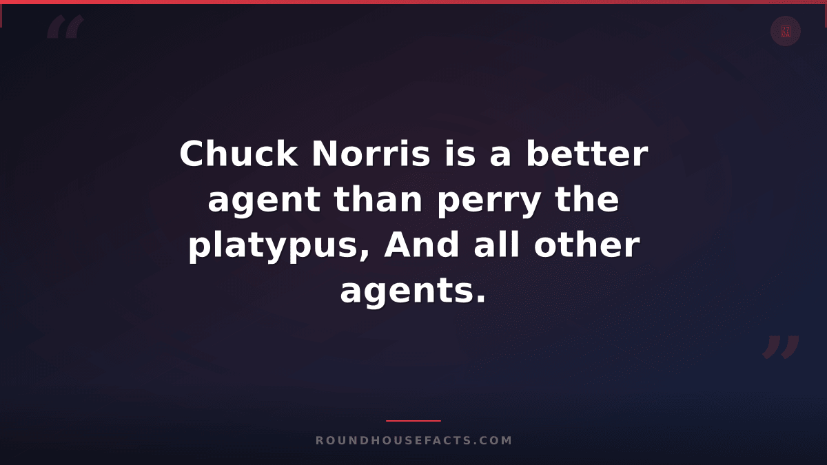 Chuck Norris Fact — Chuck Norris is a better agent than perry the platypus, And