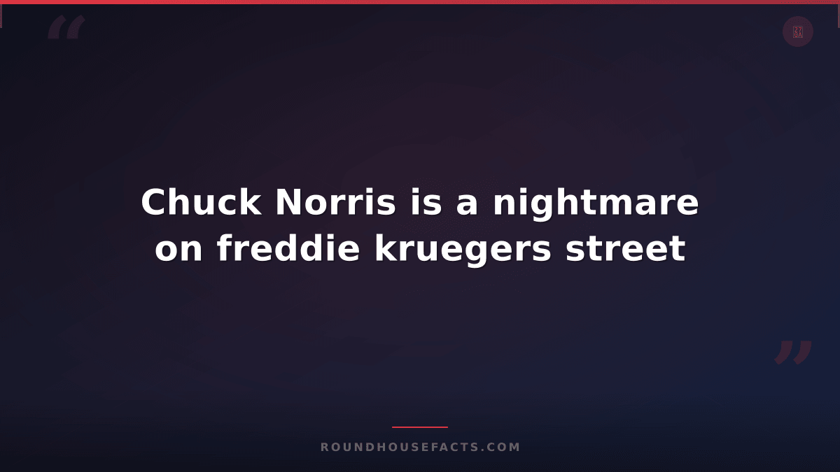 Chuck Norris Fact — Chuck Norris is a nightmare on freddie kruegers street