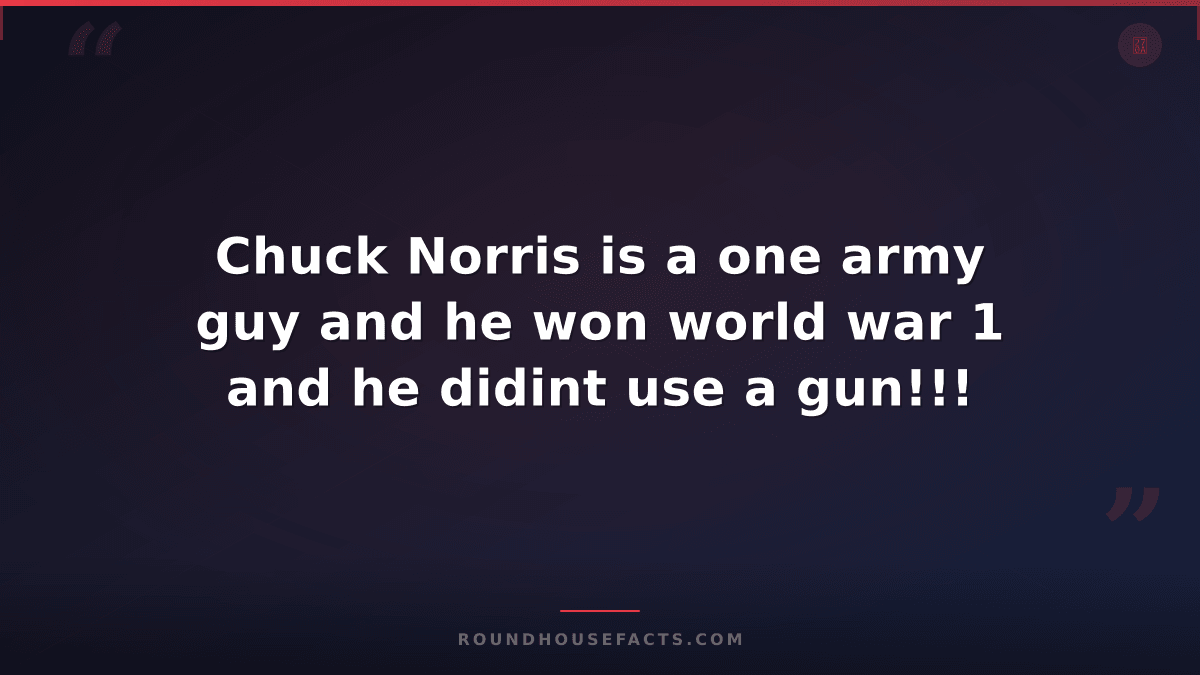 Chuck Norris Fact — Chuck Norris is a one army guy and he won world war 1 and he