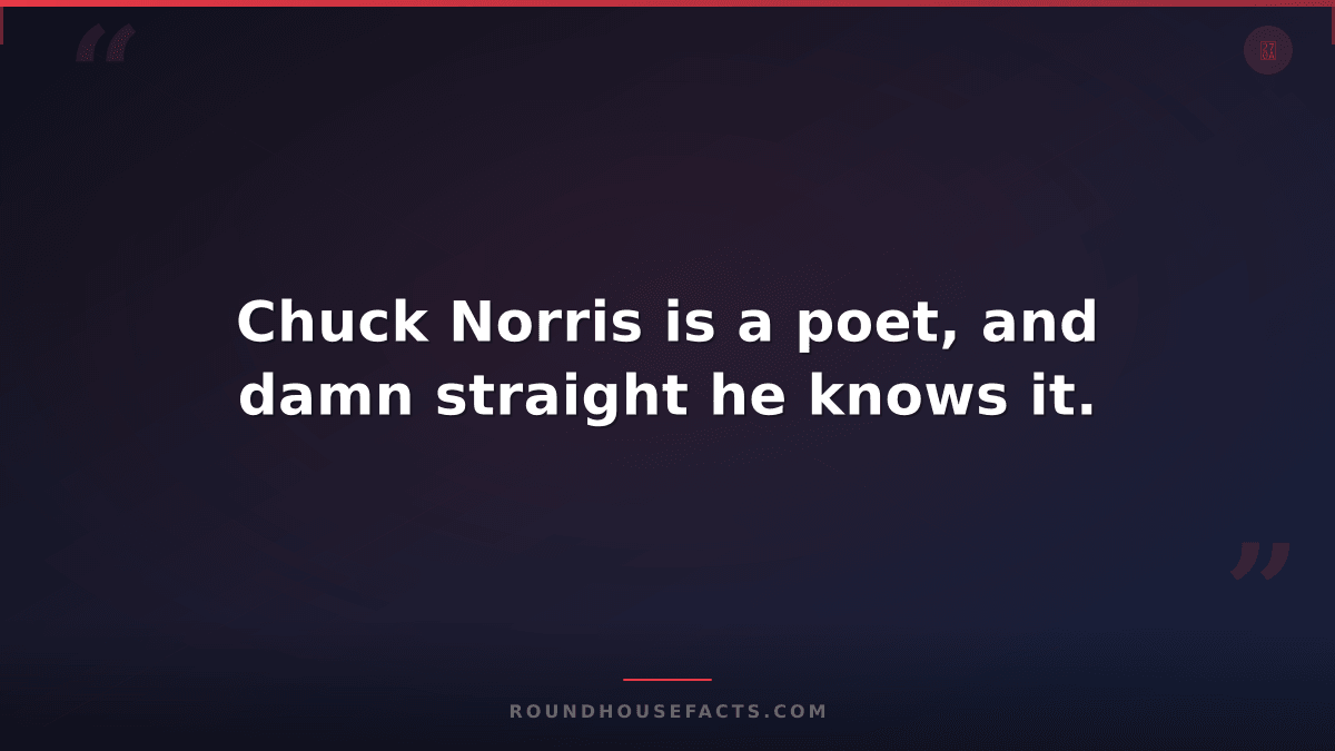 Chuck Norris Fact — Chuck Norris is a poet, and damn straight he knows it.