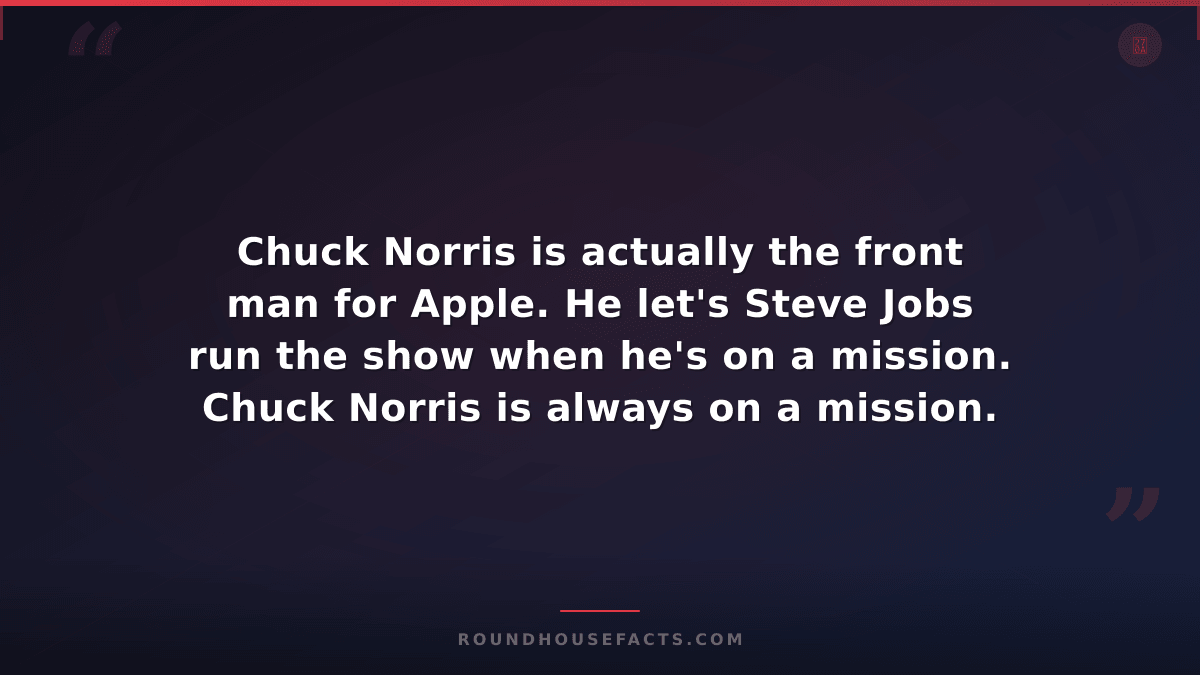 Chuck Norris Fact — Chuck Norris is actually the front man for Apple. He let's S