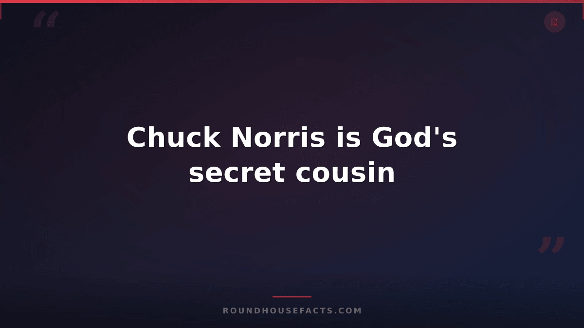 Chuck Norris Fact — Chuck Norris is God's secret cousin
