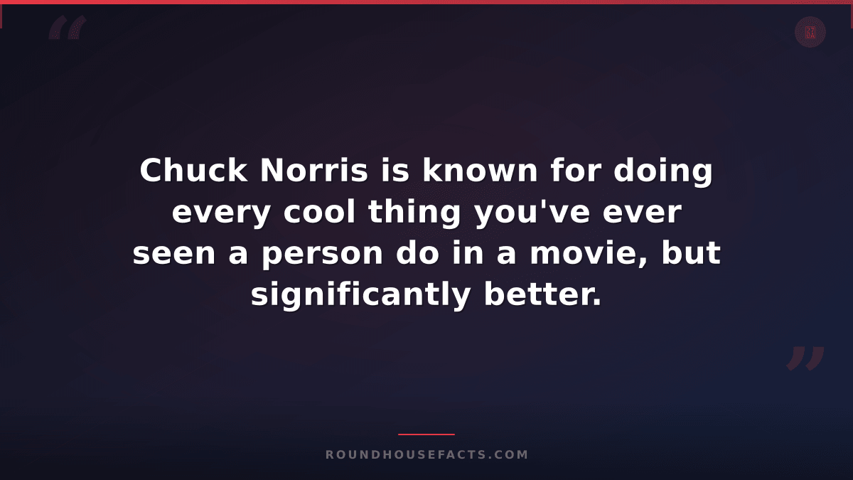 Chuck Norris Fact — Chuck Norris is known for doing every cool thing you've ever