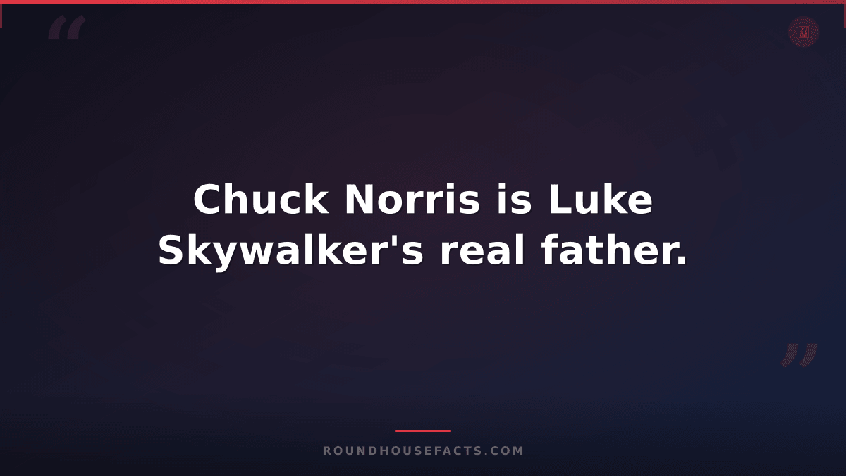 Chuck Norris Fact — Chuck Norris is Luke Skywalker's real father.