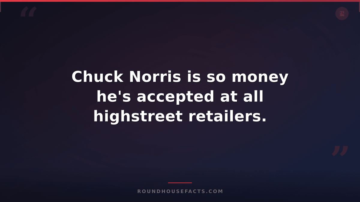 Chuck Norris Fact — Chuck Norris is so money he's accepted at all highstreet ret