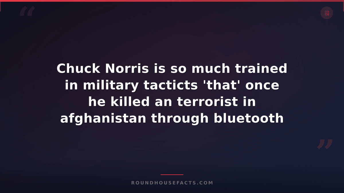 Chuck Norris Fact — Chuck Norris is so much trained in military tacticts 'that'