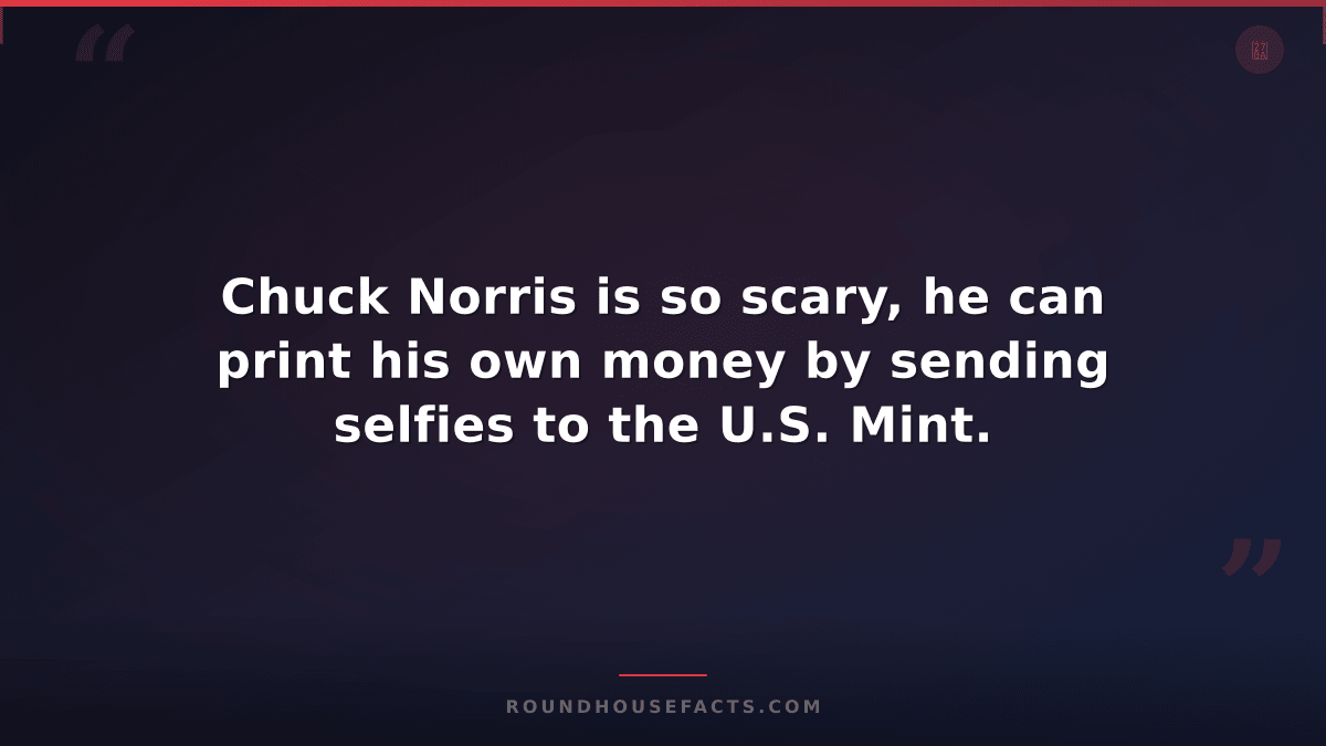 Chuck Norris Fact — Chuck Norris is so scary, he can print his own money by send