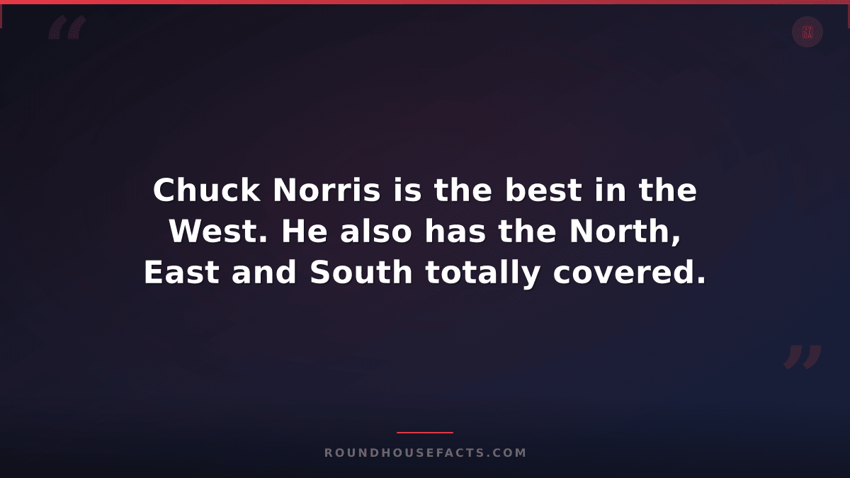 Chuck Norris Fact — Chuck Norris is the best in the West. He also has the North,