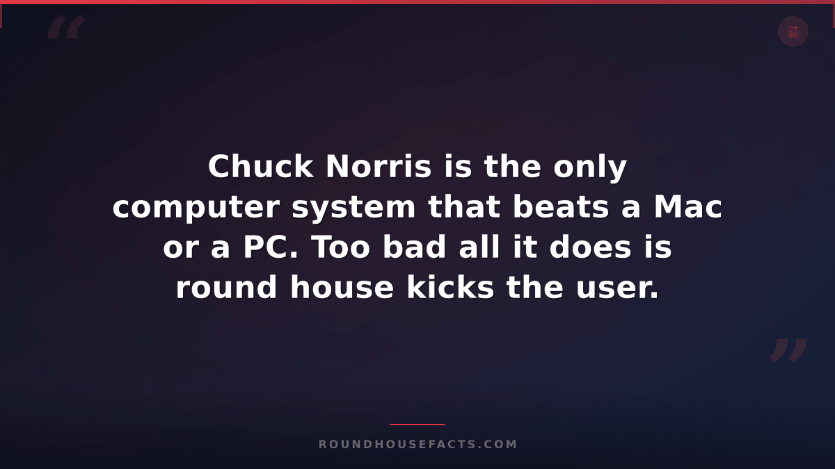 Chuck Norris Fact — Chuck Norris is the only computer system that beats a Mac or