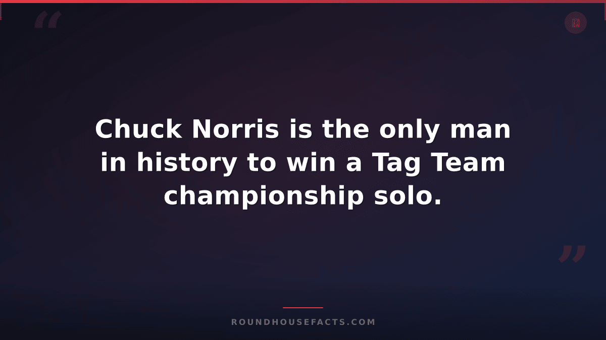 Chuck Norris Fact — Chuck Norris is the only man in history to win a Tag Team ch
