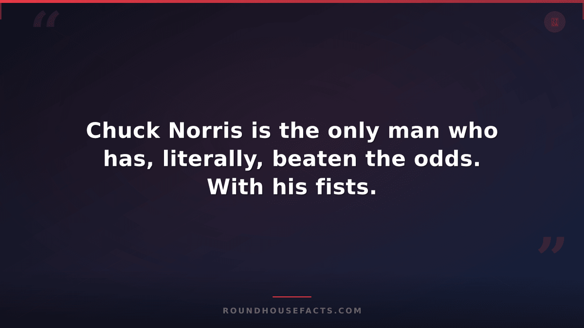 Chuck Norris Fact — Chuck Norris is the only man who has, literally, beaten the