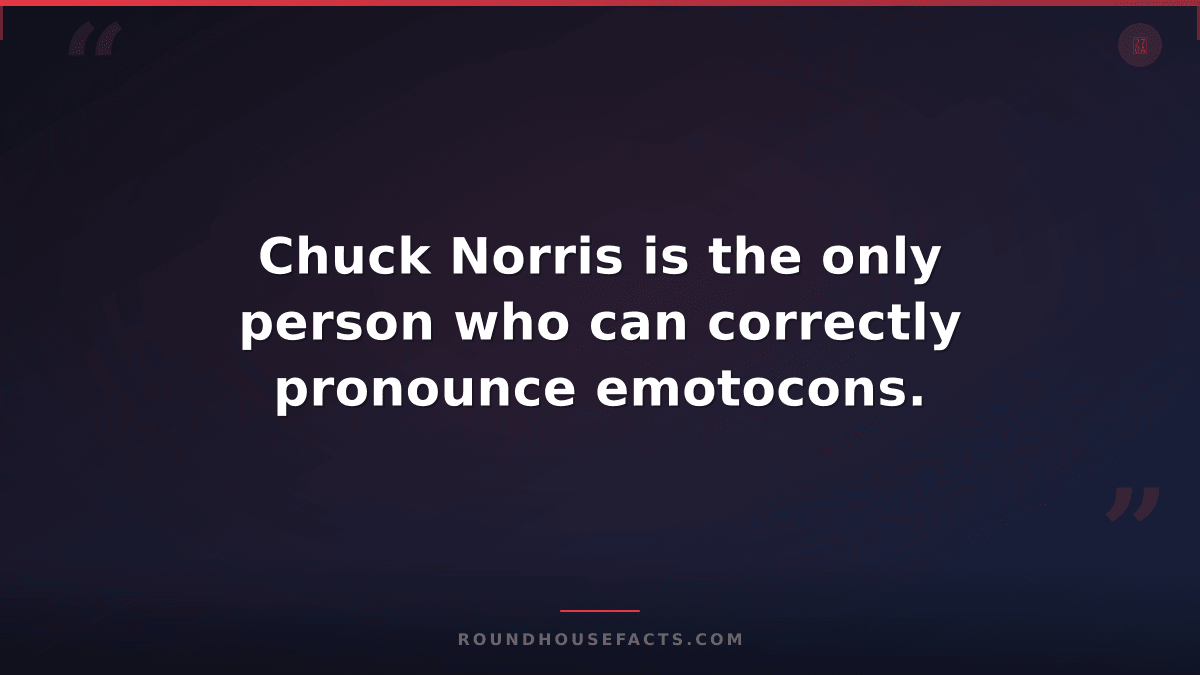 Chuck Norris Fact — Chuck Norris is the only person who can correctly pronounce