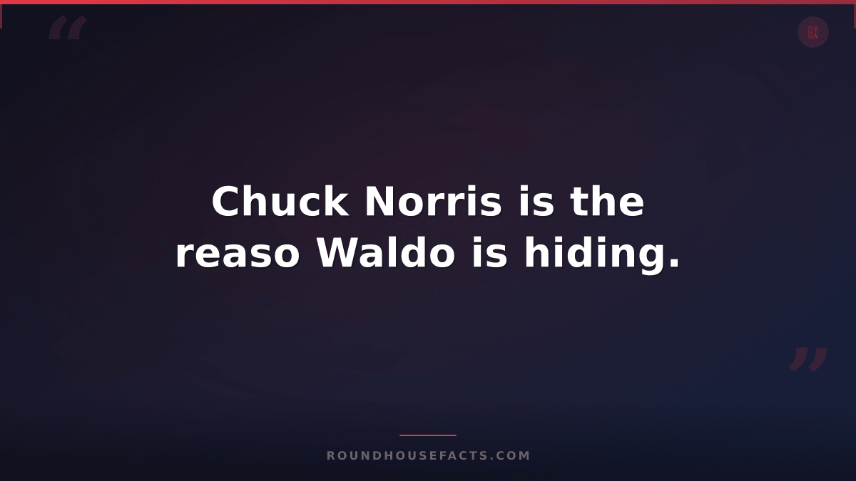 Chuck Norris Fact — Chuck Norris is the reaso Waldo is hiding.