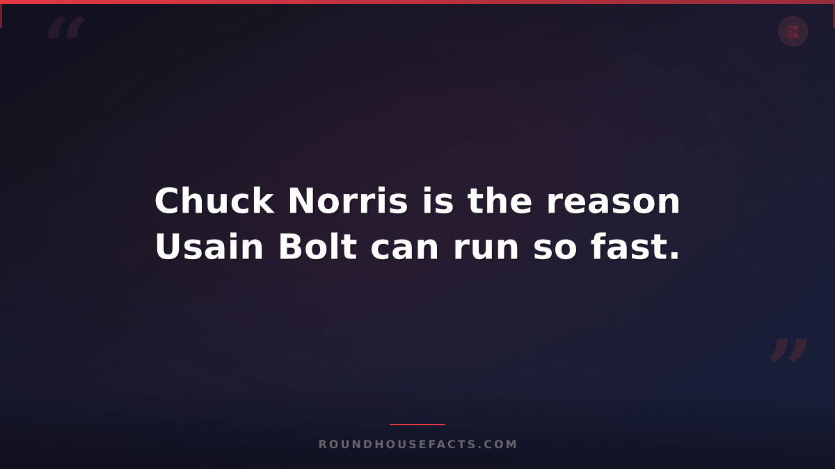 Chuck Norris Fact — Chuck Norris is the reason Usain Bolt can run so fast.