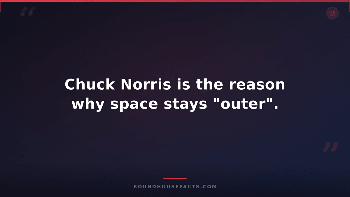 Chuck Norris Fact — Chuck Norris is the reason why space stays "outer".