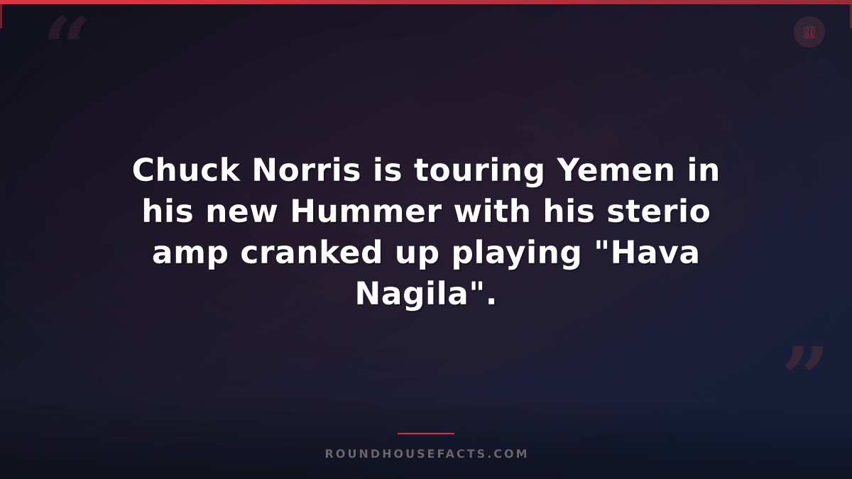 Chuck Norris Fact — Chuck Norris is touring Yemen in his new Hummer with his ste