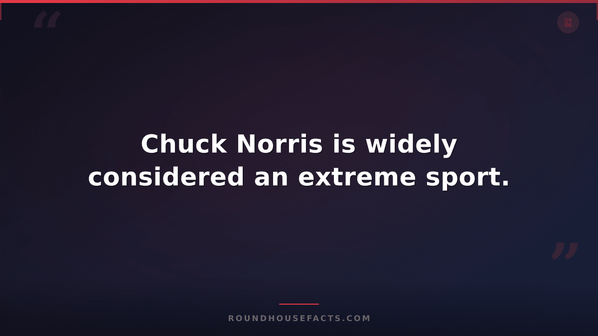 Chuck Norris Fact — Chuck Norris is widely considered an extreme sport.
