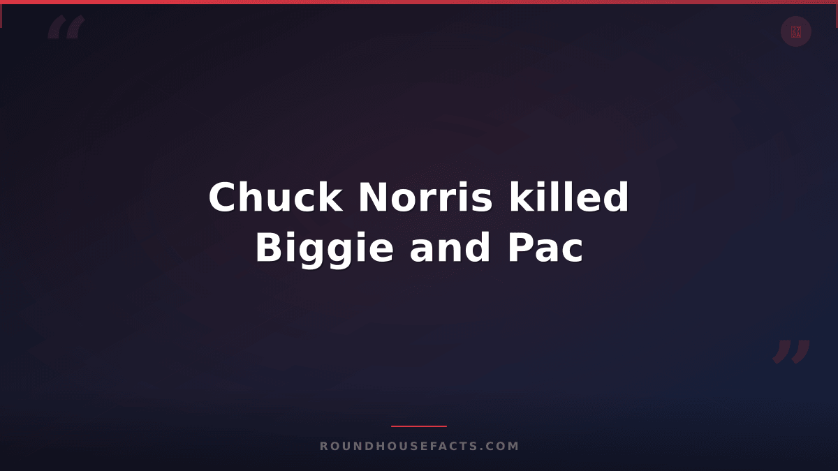 Chuck Norris Fact — Chuck Norris killed Biggie and Pac