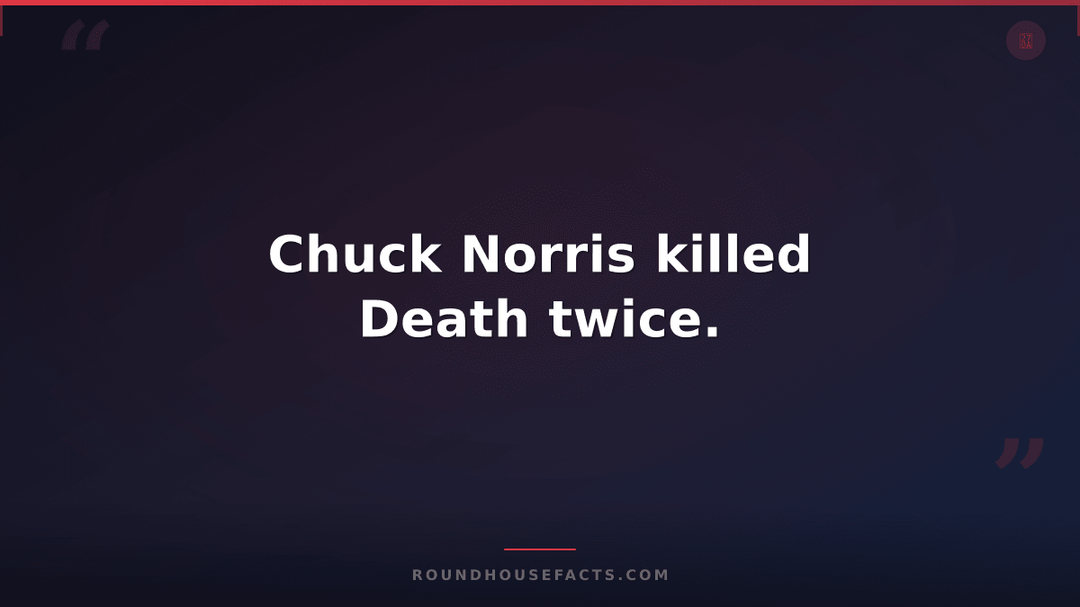 Chuck Norris Fact — Chuck Norris killed Death twice.