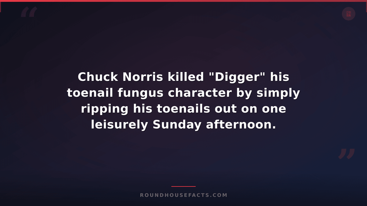 Chuck Norris Fact — Chuck Norris killed "Digger" his toenail fungus character by