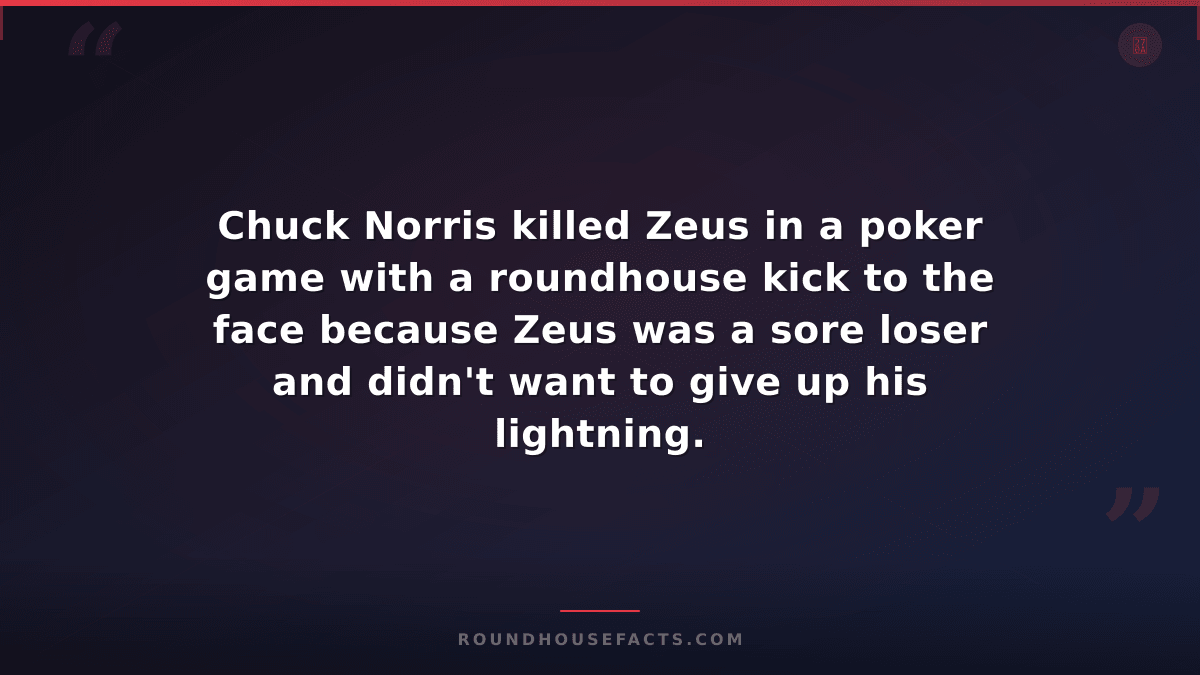 Chuck Norris Fact — Chuck Norris killed Zeus in a poker game with a roundhouse k